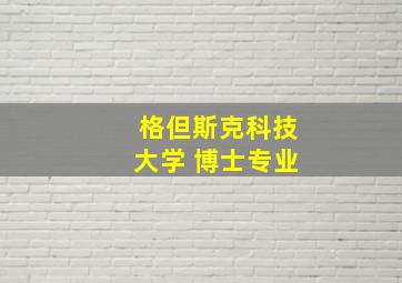 格但斯克科技大学 博士专业